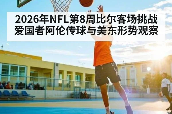 2026年NFL第8周比尔客场挑战爱国者阿伦传球与美东形势观察